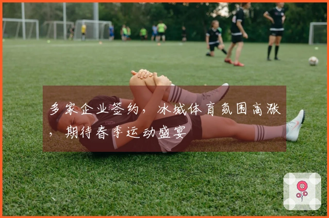 多家企业签约，冰城体育氛围高涨，期待春季运动盛宴